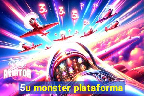 5u monster plataforma